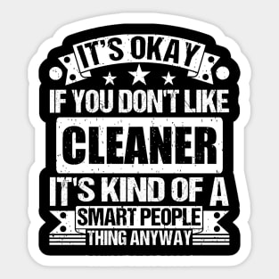 It's Okay If You Don't Like Cleaner It's Kind Of A Smart People Thing Anyway Cleaner Lover Sticker